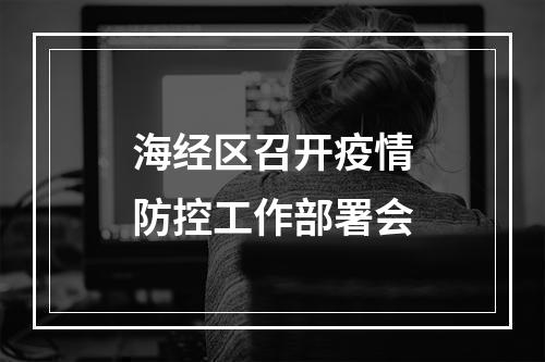 海经区召开疫情防控工作部署会