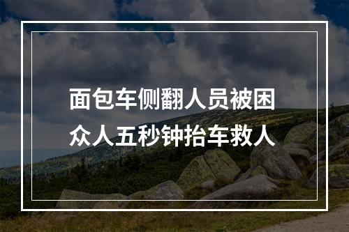 面包车侧翻人员被困 众人五秒钟抬车救人