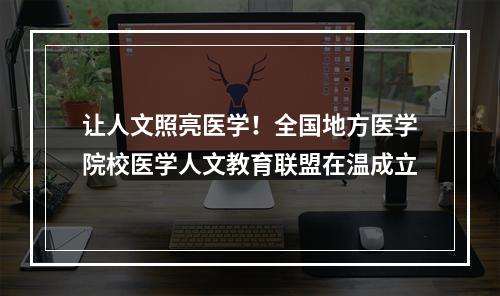 让人文照亮医学！全国地方医学院校医学人文教育联盟在温成立