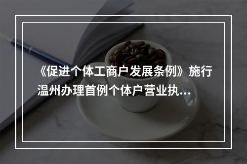 《促进个体工商户发展条例》施行 温州办理首例个体户营业执照转让