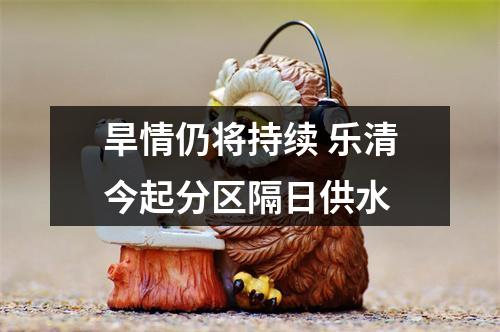 旱情仍将持续 乐清今起分区隔日供水