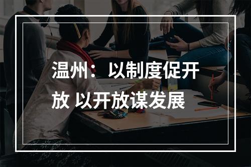温州：以制度促开放 以开放谋发展