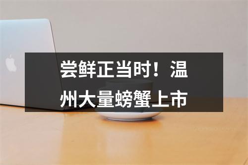 尝鲜正当时！温州大量螃蟹上市