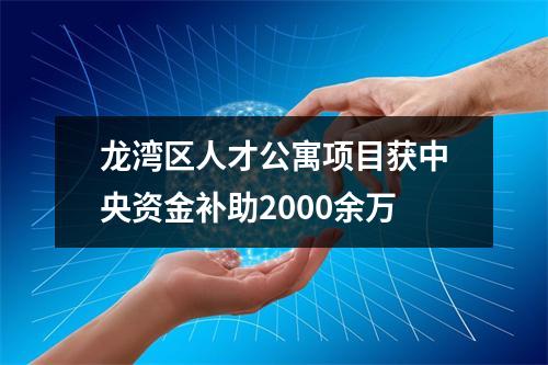 龙湾区人才公寓项目获中央资金补助2000余万
