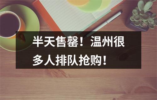 半天售罄！温州很多人排队抢购！
