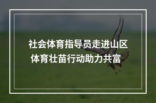 社会体育指导员走进山区 体育壮苗行动助力共富