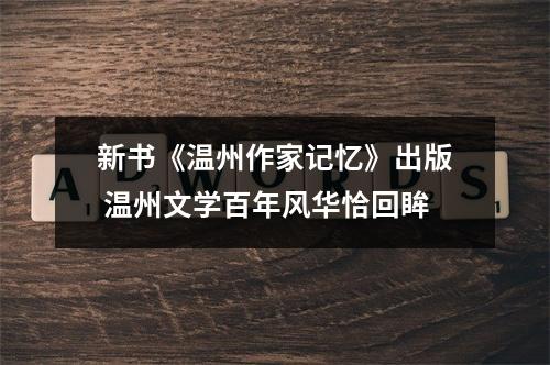 新书《温州作家记忆》出版 温州文学百年风华恰回眸
