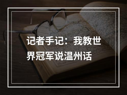 记者手记：我教世界冠军说温州话