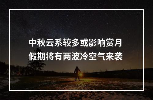 中秋云系较多或影响赏月 假期将有两波冷空气来袭