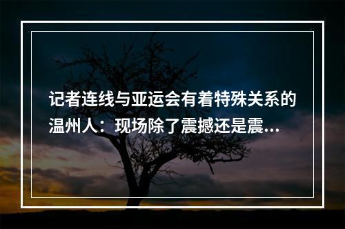 记者连线与亚运会有着特殊关系的温州人：现场除了震撼还是震撼