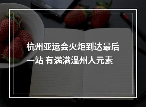 杭州亚运会火炬到达最后一站 有满满温州人元素