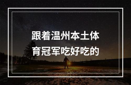 跟着温州本土体育冠军吃好吃的