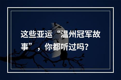 这些亚运“温州冠军故事”，你都听过吗？