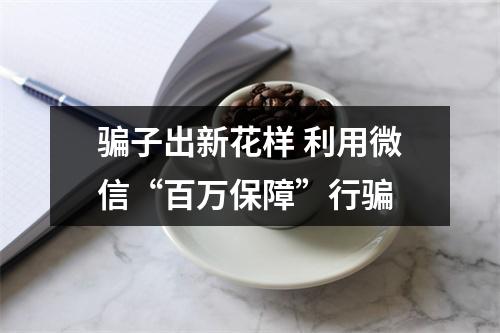 骗子出新花样 利用微信“百万保障”行骗