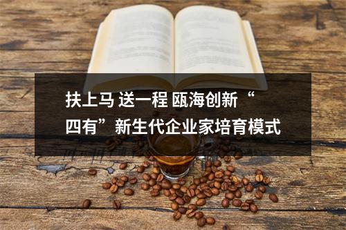 扶上马 送一程 瓯海创新“四有”新生代企业家培育模式