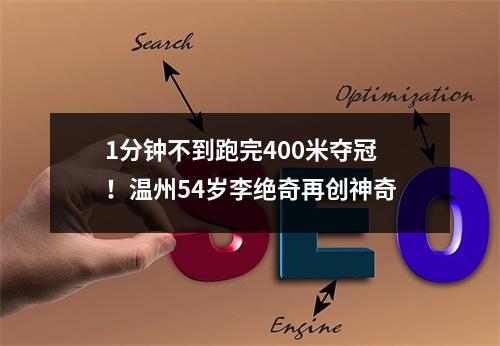 1分钟不到跑完400米夺冠！温州54岁李绝奇再创神奇