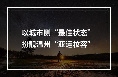以城市侧“最佳状态” 扮靓温州“亚运妆容”