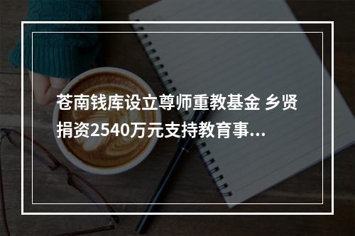 苍南钱库设立尊师重教基金 乡贤捐资2540万元支持教育事业