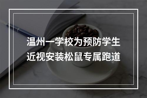 温州一学校为预防学生近视安装松鼠专属跑道