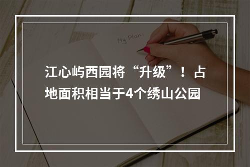 江心屿西园将“升级”！占地面积相当于4个绣山公园