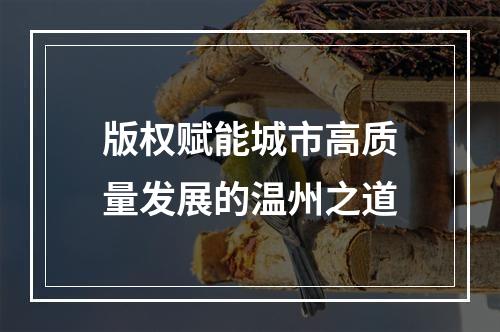 版权赋能城市高质量发展的温州之道