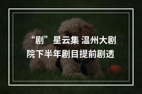 “剧”星云集 温州大剧院下半年剧目提前剧透