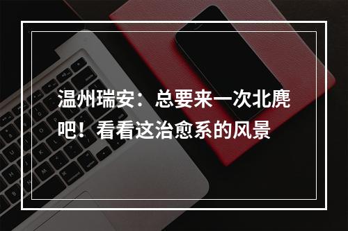 温州瑞安：总要来一次北麂吧！看看这治愈系的风景