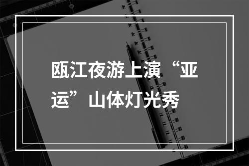 瓯江夜游上演“亚运”山体灯光秀