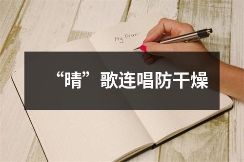 “晴”歌连唱防干燥