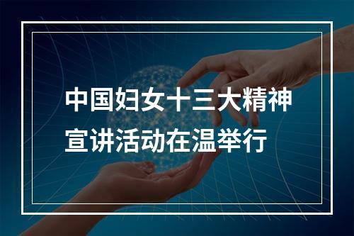 中国妇女十三大精神宣讲活动在温举行