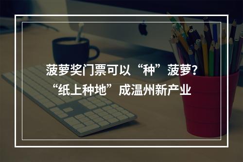 菠萝奖门票可以“种”菠萝？“纸上种地”成温州新产业
