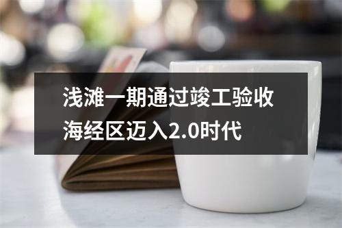 浅滩一期通过竣工验收 海经区迈入2.0时代