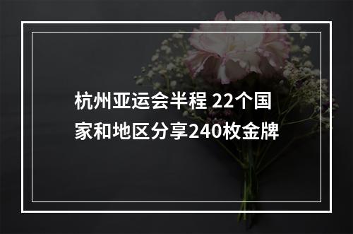 杭州亚运会半程 22个国家和地区分享240枚金牌