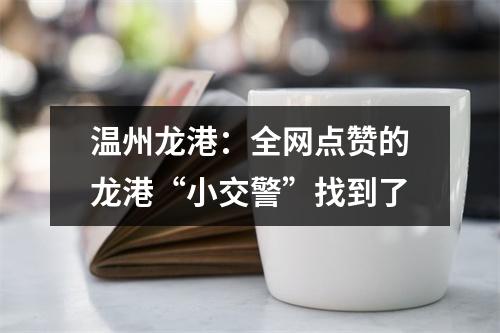 温州龙港：全网点赞的龙港“小交警”找到了