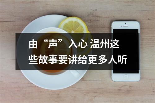 由“声”入心 温州这些故事要讲给更多人听