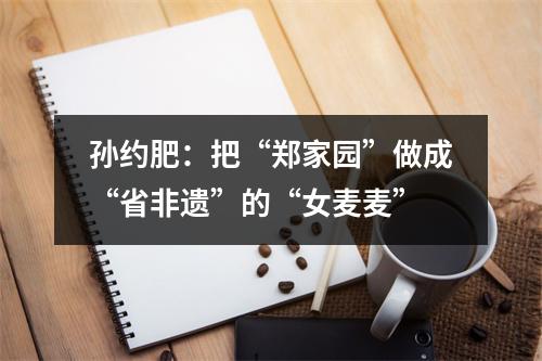 孙约肥：把“郑家园”做成“省非遗”的“女麦麦”