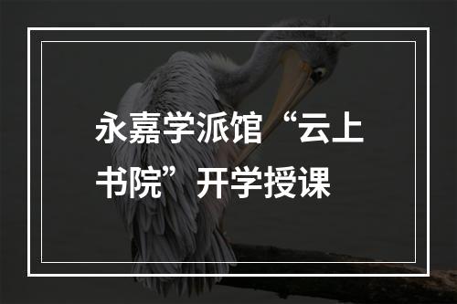 永嘉学派馆“云上书院”开学授课