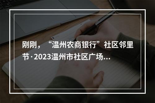 刚刚，“温州农商银行”社区邻里节·2023温州市社区广场舞大赛启动