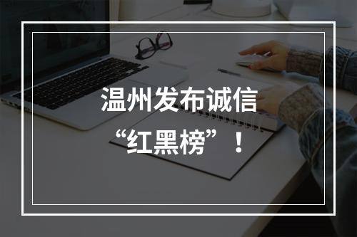 温州发布诚信“红黑榜”！
