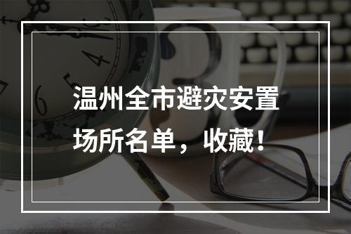 温州全市避灾安置场所名单，收藏！