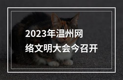 2023年温州网络文明大会今召开