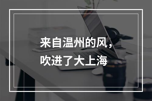 来自温州的风，吹进了大上海