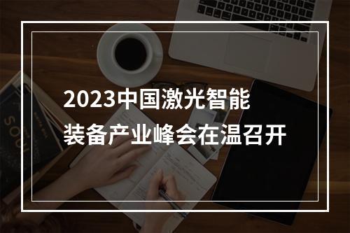 2023中国激光智能装备产业峰会在温召开