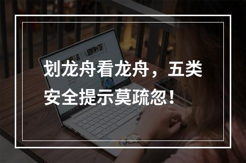 划龙舟看龙舟，五类安全提示莫疏忽！