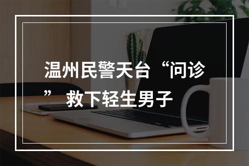 温州民警天台“问诊” 救下轻生男子