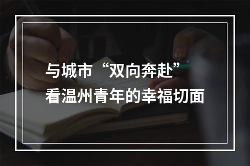 与城市“双向奔赴” 看温州青年的幸福切面