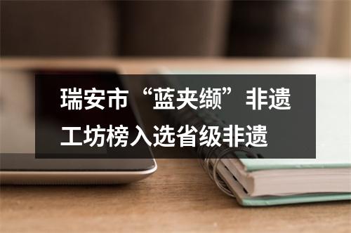 瑞安市“蓝夹缬”非遗工坊榜入选省级非遗