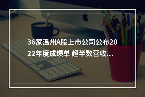 36家温州A股上市公司公布2022年度成绩单 超半数营收同比增长