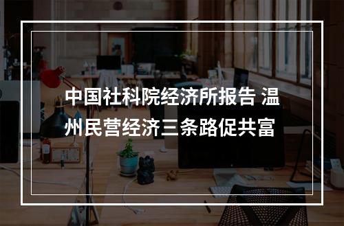 中国社科院经济所报告 温州民营经济三条路促共富
