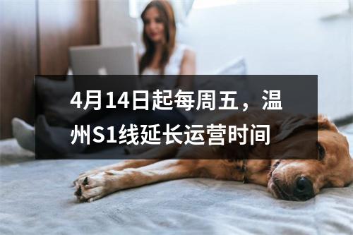 4月14日起每周五，温州S1线延长运营时间